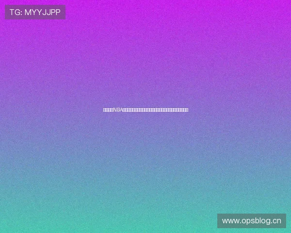 斗球体育NBA直播视频全程高清赛事在线观看指南实时比分与精彩回放推荐